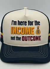 I'M HERE FOR THE INCOME NOT THE OUTCOME TRUCKER CAP