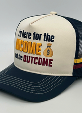 I'M HERE FOR THE INCOME NOT THE OUTCOME TRUCKER CAP